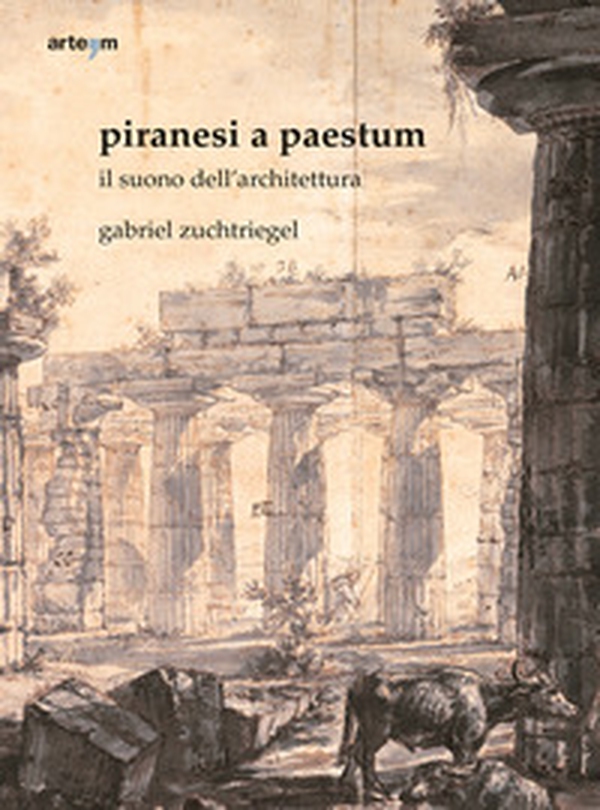 Piranesi a Paestum. Il suono dell'architettura - Librerie.coop Piranesi a Paestum. Il suono dell'architettura - Librerie.coop