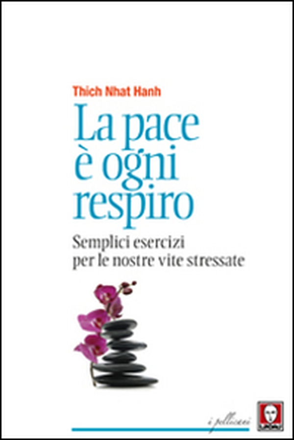 La pace è ogni respiro. Semplici esercizi per le nostre vite stressate - Librerie.coop La pace è ogni respiro. Semplici esercizi per le nostre vite stressate - Librerie.coop