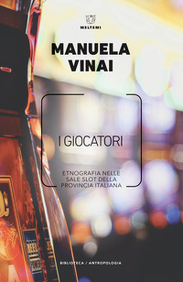 I giocatori. Etnografia nelle sale slot della provincia italiana - Librerie.coop I giocatori. Etnografia nelle sale slot della provincia italiana - Librerie.coop