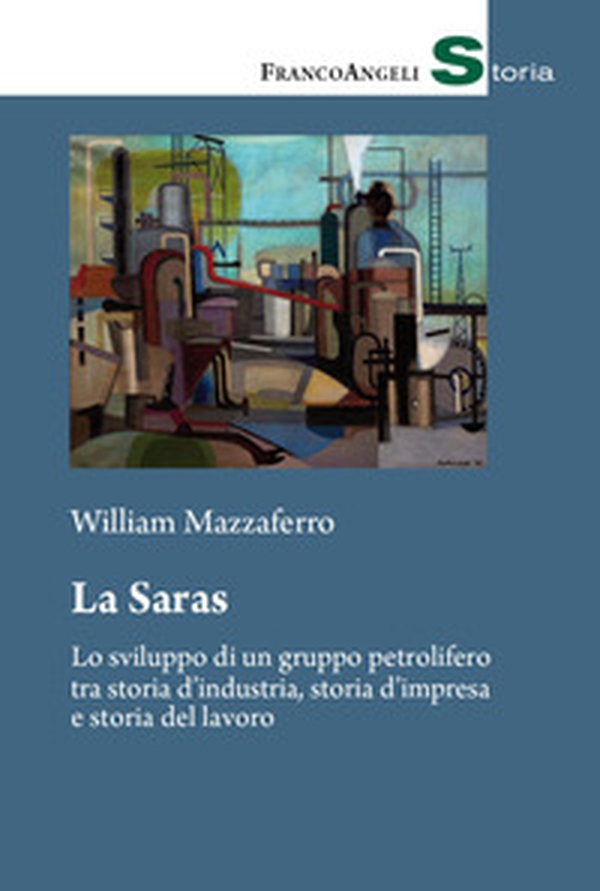 La Saras. Lo sviluppo di un gruppo petrolifero tra storia d'industria, storia d'impresa e storia del lavoro - Librerie.coop La Saras. Lo sviluppo di un gruppo petrolifero tra storia d'industria, storia d'impresa e storia del lavoro - Librerie.coop