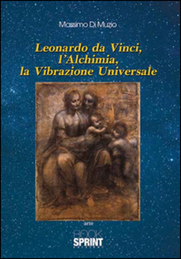 Leonardo Da Vinci, l'alchimia, la vibrazione universale - Librerie.coop Leonardo Da Vinci, l'alchimia, la vibrazione universale - Librerie.coop