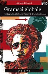Gramsci globale. Guida pratica alle interpretazioni di Gramsci nel mondo - Librerie.coop