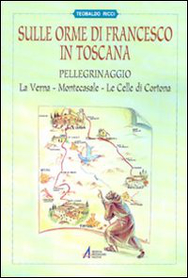 Sulle orme di Francesco in Toscana. Pellegrinaggio alla Verna, Montecasale, le celle di Cortona - Librerie.coop Sulle orme di Francesco in Toscana. Pellegrinaggio alla Verna, Montecasale, le celle di Cortona - Librerie.coop