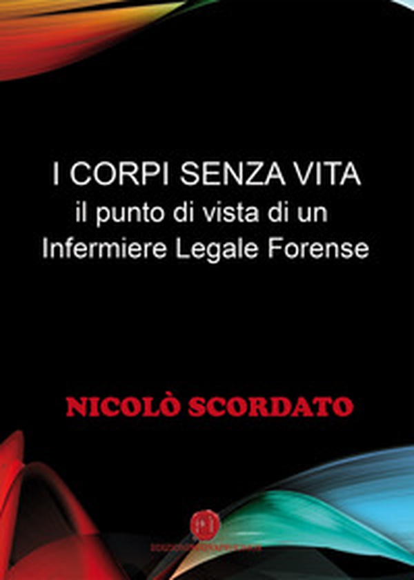 I corpi senza vita. Il punto di vista di un infermiere legale forense - Librerie.coop I corpi senza vita. Il punto di vista di un infermiere legale forense - Librerie.coop