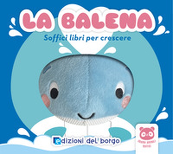 La balena. Soffici libri per crescere. Grandi animali soffici - Librerie.coop La balena. Soffici libri per crescere. Grandi animali soffici - Librerie.coop