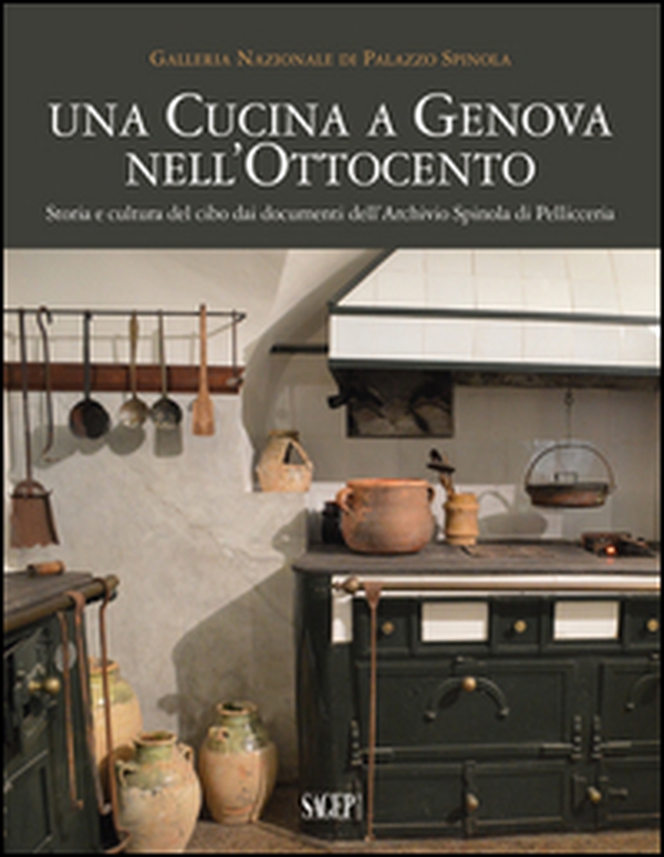 Una cucina a Genova nell'Ottocento. Storia e cultura del cibo dai documenti dell'archivio Spinola di Pellicceria - Librerie.coop Una cucina a Genova nell'Ottocento. Storia e cultura del cibo dai documenti dell'archivio Spinola di Pellicceria - Librerie.coop