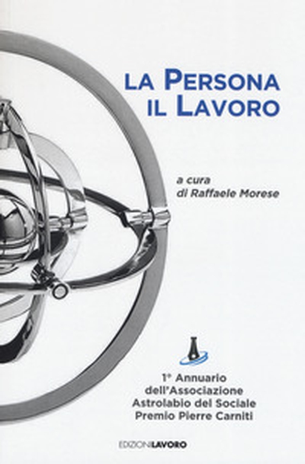 La persona il lavoro. 1º Annuario Associazione Astrolabio del Sociale. Premio Pierre Carniti - Librerie.coop La persona il lavoro. 1º Annuario Associazione Astrolabio del Sociale. Premio Pierre Carniti - Librerie.coop
