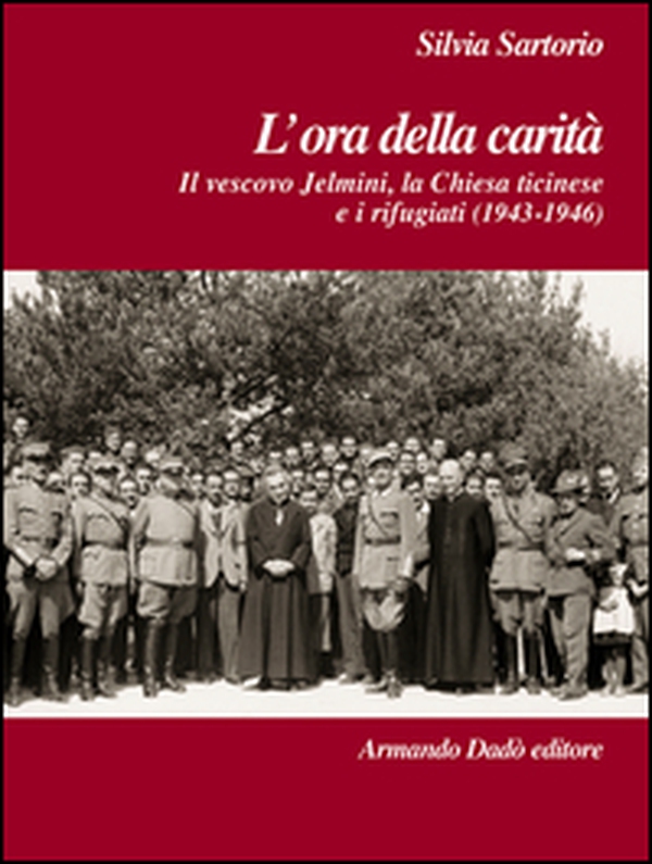 L'ora della carità. Il vescovo Jelmini, la Chiesa ticinese e i rifugiati (1943-1946) - Librerie.coop L'ora della carità. Il vescovo Jelmini, la Chiesa ticinese e i rifugiati (1943-1946) - Librerie.coop