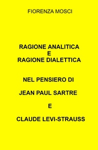 Ragione analitica e ragione dialettica nel pensiero di Jean Paul Sartre e Claude Levi-Strauss - Librerie.coop