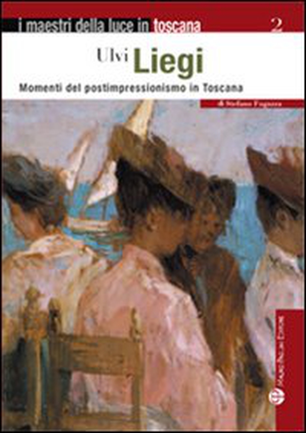 Ulvi Liegi. Momenti del postimpressionismo in Toscana - Librerie.coop Ulvi Liegi. Momenti del postimpressionismo in Toscana - Librerie.coop