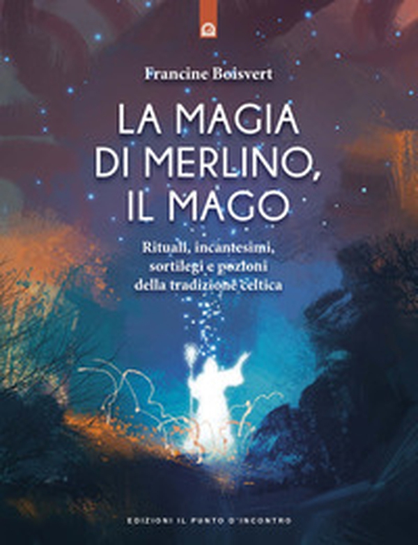 La magia di Merlino, il mago. Rituali, incantesimi, sortilegi e pozioni della tradizione celtica - Librerie.coop La magia di Merlino, il mago. Rituali, incantesimi, sortilegi e pozioni della tradizione celtica - Librerie.coop