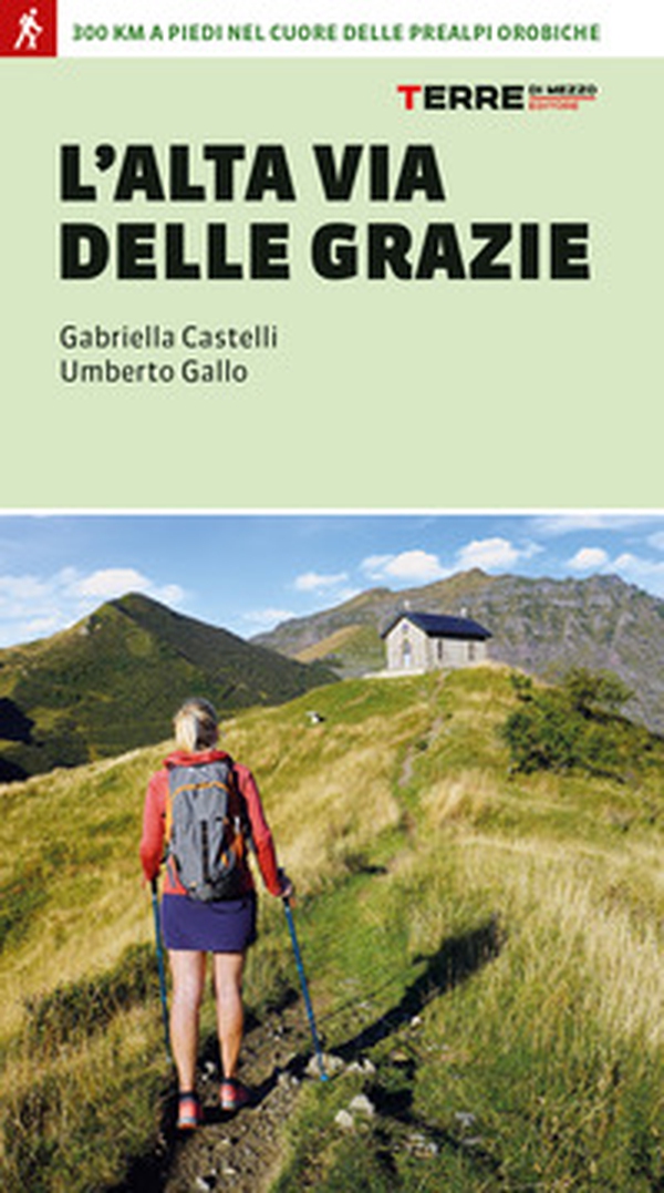 L'Alta Via delle Grazie. 300 km a piedi nel cuore delle Alpi Orobie - Librerie.coop L'Alta Via delle Grazie. 300 km a piedi nel cuore delle Alpi Orobie - Librerie.coop