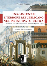 Insorgenze e terrore repubblicano nel principato Ultra. La Rivoluzione del 1799 in una provincia interna del Regno di Napoli - Librerie.coop