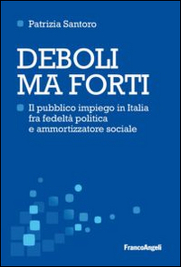 Deboli ma forti. Il pubblico impiego in Italia tra fedeltà politica e ammortizzatore sociale - Librerie.coop Deboli ma forti. Il pubblico impiego in Italia tra fedeltà politica e ammortizzatore sociale - Librerie.coop
