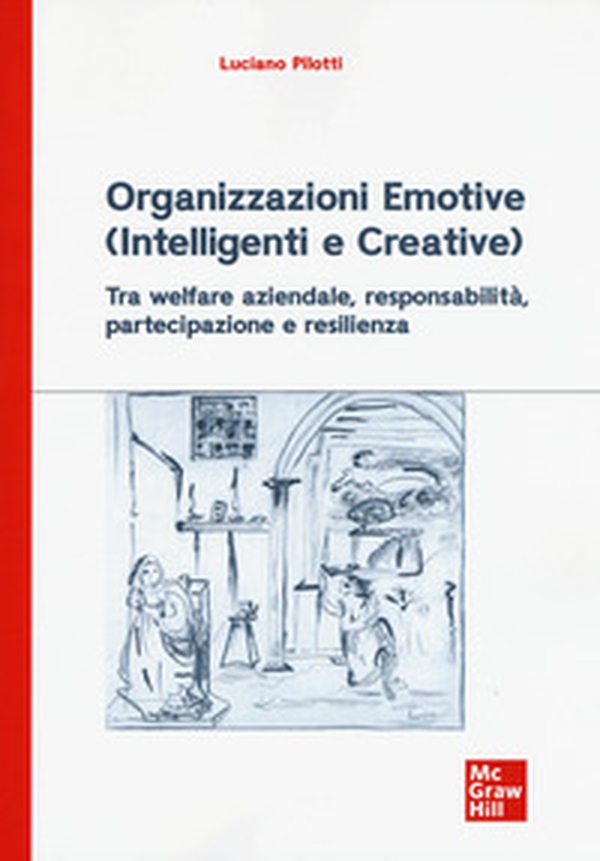 Organizzazioni emotive (intelligenti e creative). Tra welfare aziendale, responsabilità, partecipazione e resilienza - Librerie.coop Organizzazioni emotive (intelligenti e creative). Tra welfare aziendale, responsabilità, partecipazione e resilienza - Librerie.coop