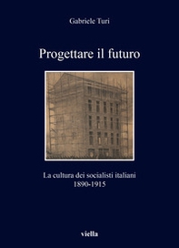 Progettare il futuro. La cultura dei socialisti italiani 1890-1915 - Librerie.coop