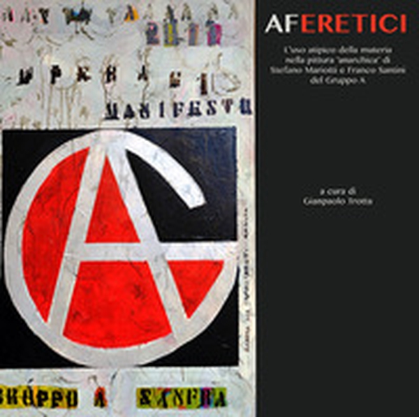 Aferetici. L'uso atipico della materia nella pittura «anarchica» di Stefano Mariotti e Franco Santini del Gruppo A - Librerie.coop Aferetici. L'uso atipico della materia nella pittura «anarchica» di Stefano Mariotti e Franco Santini del Gruppo A - Librerie.coop
