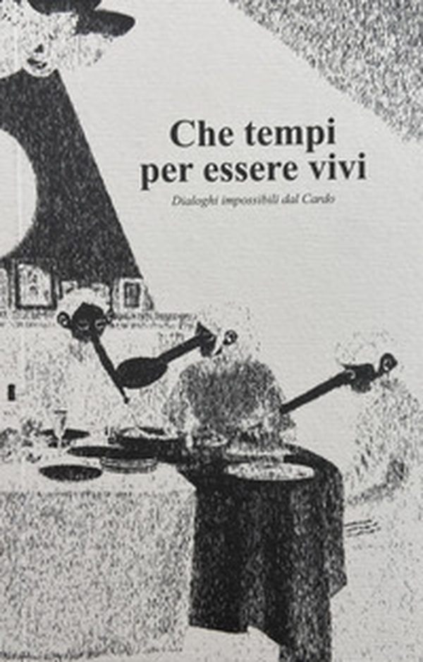 Che tempi per essere vivi. Dialoghi impossibili dal Cardo - Librerie.coop Che tempi per essere vivi. Dialoghi impossibili dal Cardo - Librerie.coop