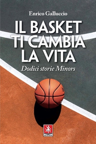 Il basket ti cambia la vita. Dodici storie Minors - Librerie.coop