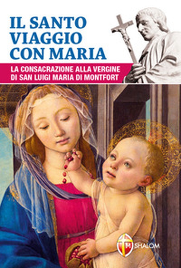 Il santo viaggio con Maria. La consacrazione alla Vergine di san Luigi Maria di Montfort - Librerie.coop Il santo viaggio con Maria. La consacrazione alla Vergine di san Luigi Maria di Montfort - Librerie.coop