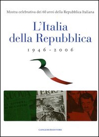 L'Italia della Repubblica 1946-2006. Mostra celebrativa dei 60 anni della Repubblica Italiana. Catalogo della mostra (Roma, 7 marzo-12 aprile 2006) - Librerie.coop