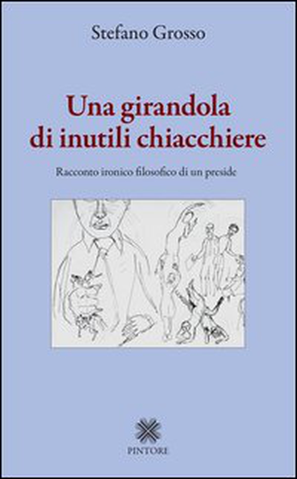 Una girandola di inutili chiacchiere. Racconto ironico filosofico di un preside - Librerie.coop Una girandola di inutili chiacchiere. Racconto ironico filosofico di un preside - Librerie.coop