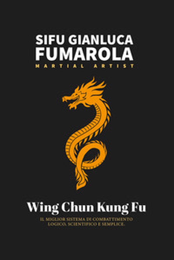 Wing Chun Kung Fu. il miglior sistema di combattimento logico, scientifico e semplice - Librerie.coop Wing Chun Kung Fu. il miglior sistema di combattimento logico, scientifico e semplice - Librerie.coop