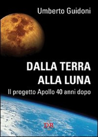 Dalla terra alla luna. Il progetto Apollo 40 anni dopo - Librerie.coop