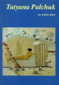 Tatyana Palchuk. My artistic diary. Ediz. inglese e italiana - Librerie.coop