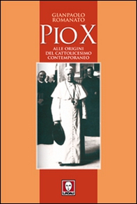Pio X. Alle origini del cattolicesimo contemporaneo - Librerie.coop