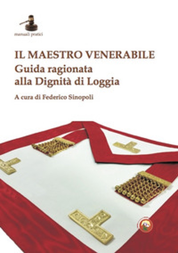 Il maestro venerabile. Guida ragionata alla Dignità di Loggia - Librerie.coop Il maestro venerabile. Guida ragionata alla Dignità di Loggia - Librerie.coop