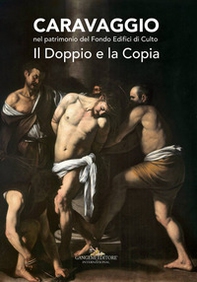 Caravaggio nel patrimonio del fondo edifici di culto. Il doppio e la copia. Catalogo della mostra (Roma, 21 giugno - 16 luglio 2017) - Librerie.coop