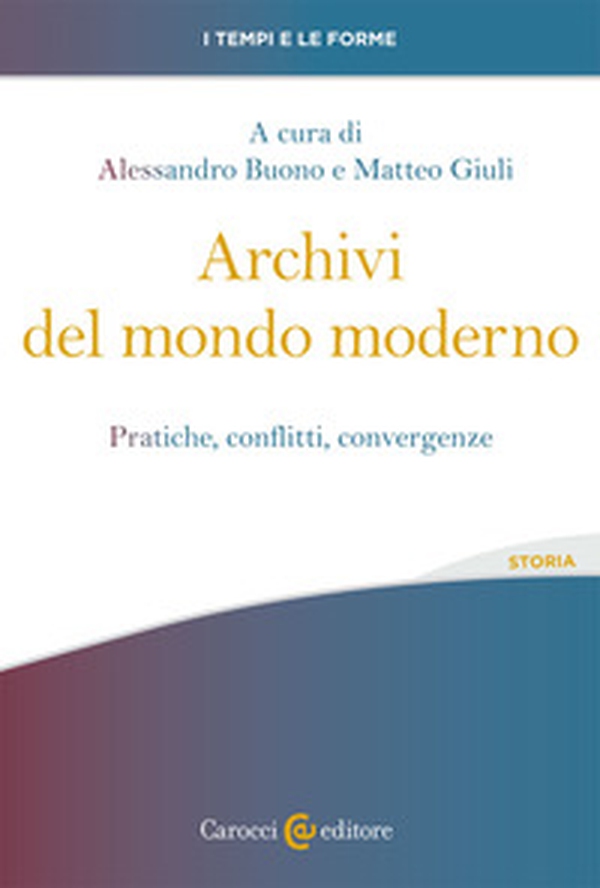 Archivi del mondo moderno. Pratiche, conflitti, convergenze - Librerie.coop Archivi del mondo moderno. Pratiche, conflitti, convergenze - Librerie.coop