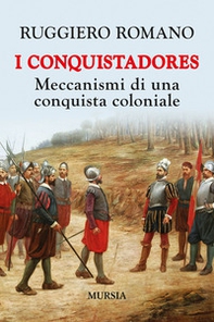 I conquistadores: meccanismi di una conquista coloniale - Librerie.coop