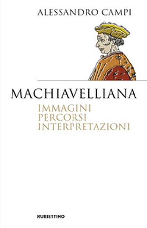 Machiavelliana. Immagini, percorsi, interpretazioni - Librerie.coop Machiavelliana. Immagini, percorsi, interpretazioni - Librerie.coop