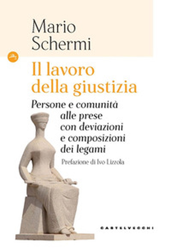 Il lavoro della giustizia. Persone e comunità alle prese con deviazioni e composizioni dei legami - Librerie.coop Il lavoro della giustizia. Persone e comunità alle prese con deviazioni e composizioni dei legami - Librerie.coop