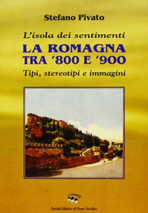 L'isola dei sentimenti. Tipi, stereotipi e immagini in Romagna tra '800 e '900 - Librerie.coop L'isola dei sentimenti. Tipi, stereotipi e immagini in Romagna tra '800 e '900 - Librerie.coop