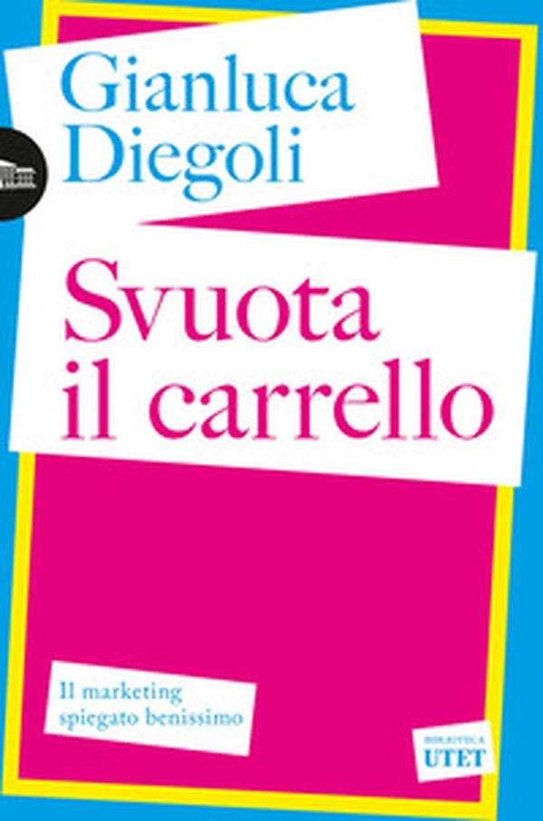 Svuota il carrello. Il marketing spiegato benissimo - Librerie.coop Svuota il carrello. Il marketing spiegato benissimo - Librerie.coop