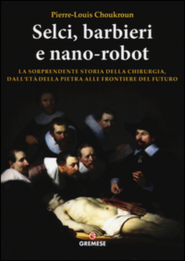 Selci, barbieri e nano-robot. La sorprendente storia della chirurgia, dall'età della pietra alle frontiere del futuro - Librerie.coop Selci, barbieri e nano-robot. La sorprendente storia della chirurgia, dall'età della pietra alle frontiere del futuro - Librerie.coop