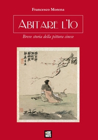 Abitare l'Io. Breve storia della pittura cinese - Librerie.coop