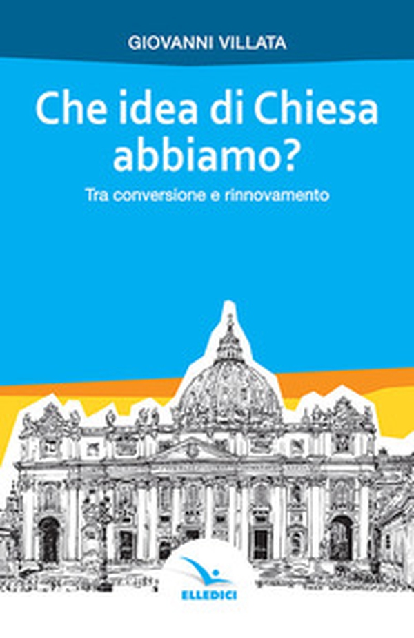 Che idea di Chiesa abbiamo? Tra conversione e rinnovamento - Librerie.coop Che idea di Chiesa abbiamo? Tra conversione e rinnovamento - Librerie.coop