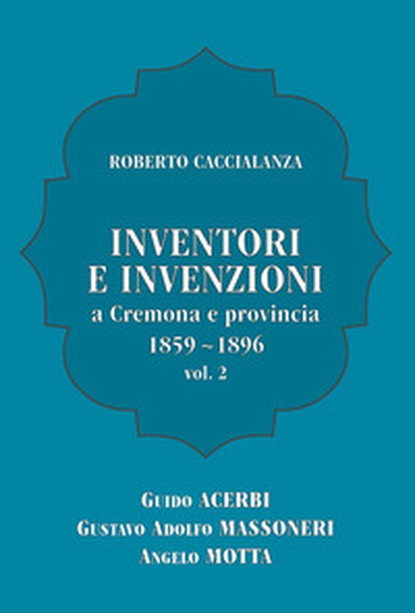 Inventori e invenzioni a Cremona e provincia (1859-1896) - Vol. 2 - Librerie.coop Inventori e invenzioni a Cremona e provincia (1859-1896) - Vol. 2 - Librerie.coop
