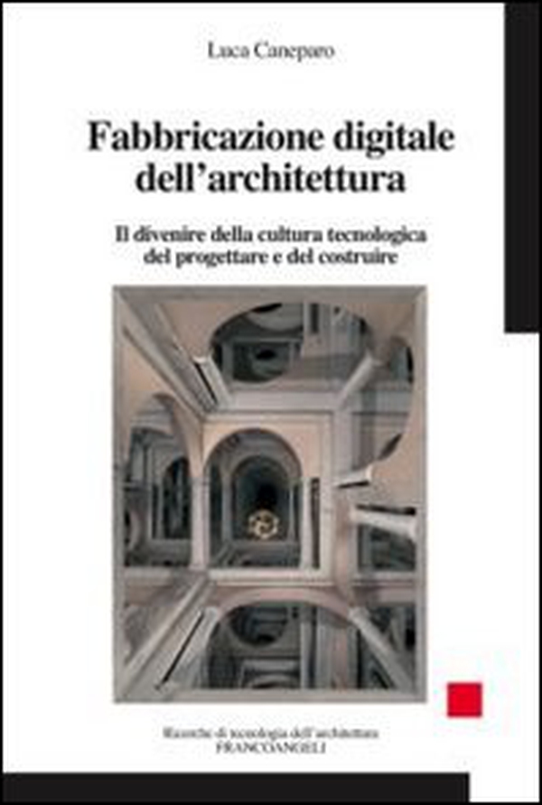 Fabbricazione digitale dell'architettura. Il divenire della cultura tecnologica del progettare e del costruire - Librerie.coop Fabbricazione digitale dell'architettura. Il divenire della cultura tecnologica del progettare e del costruire - Librerie.coop