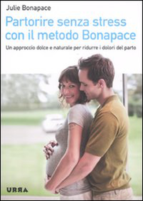 Partorire senza stress con il metodo Bonapace. Un approccio dolce e naturale per ridurre i dolori del parto - Librerie.coop Partorire senza stress con il metodo Bonapace. Un approccio dolce e naturale per ridurre i dolori del parto - Librerie.coop