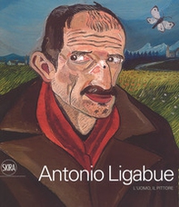 Antonio Ligabue. L'uomo, il pittore - Librerie.coop