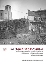 Da Placentia a Placencia. Trasformazione della morfologia urbana di Piacenza dall'età tardoantica all'alto Medioevo - Librerie.coop