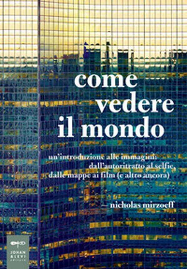 Come vedere il mondo. Un'introduzione alle immagini: dall'autoritratto al selfie, dalle mappe ai film (e altro ancora) - Librerie.coop Come vedere il mondo. Un'introduzione alle immagini: dall'autoritratto al selfie, dalle mappe ai film (e altro ancora) - Librerie.coop