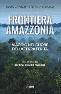 Frontiera Amazzonia. Viaggio nel cuore della terra ferita - Librerie.coop