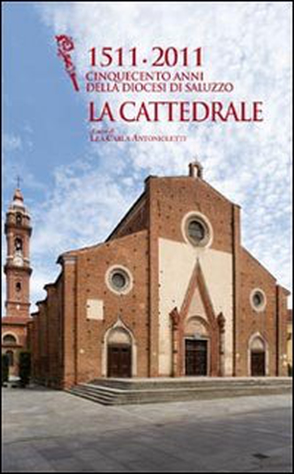 1511-2011 cinquecento anni della diocesi di Saluzzo. La cattedrale - Librerie.coop 1511-2011 cinquecento anni della diocesi di Saluzzo. La cattedrale - Librerie.coop