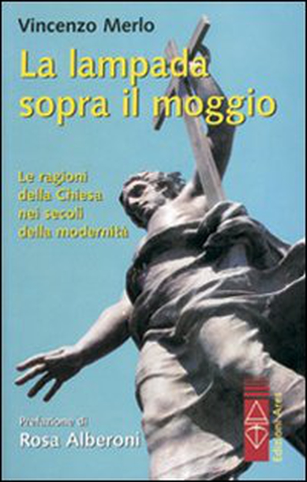 La lampada sopra il moggio. Le ragioni della Chiesa nei secoli della modernità - Librerie.coop La lampada sopra il moggio. Le ragioni della Chiesa nei secoli della modernità - Librerie.coop